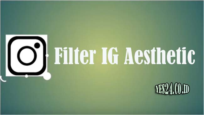 Filter IG Aesthetic Untuk Story, Selfi & Glow Up Terbaru 2021