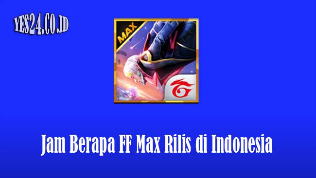 Jam Berapa FF Max Rilis di Indonesia? Temukan Jawabannya Disini